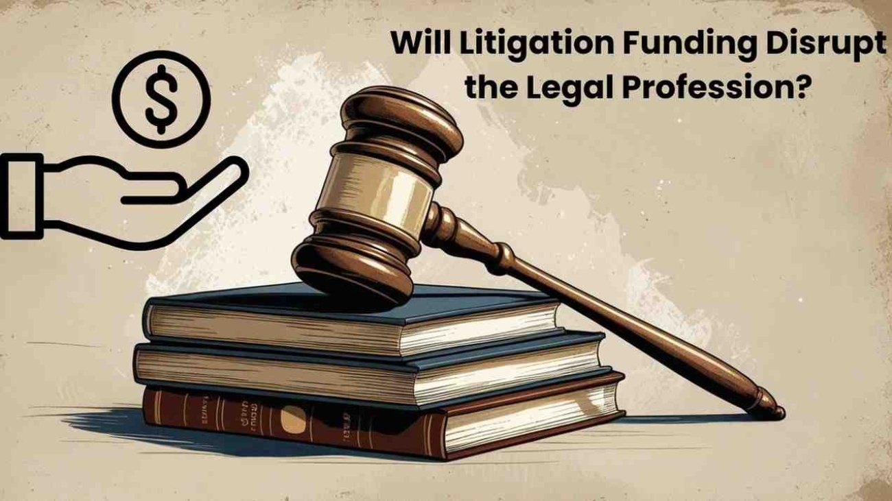 Will Litigation Funding Disrupt the Legal Profession?