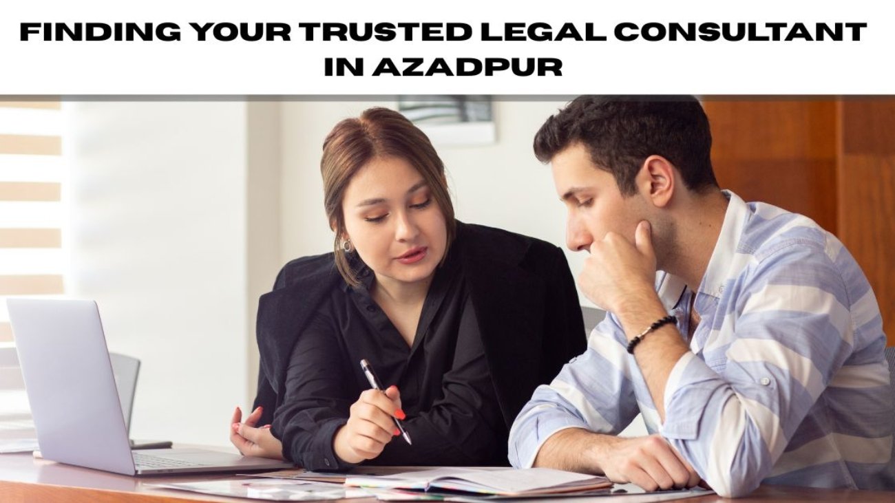Finding Your Trusted Legal Consultant in Azadpur