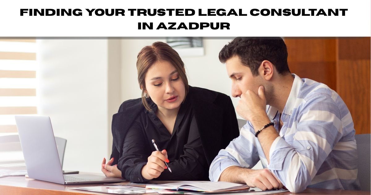 Finding Your Trusted Legal Consultant in Azadpur